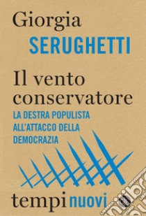 Il vento conservatore: La destra populista all'attacco della democrazia. E-book. Formato EPUB ebook di Giorgia Serughetti