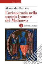 L'aristocrazia nella società francese del Medioevo: Analisi delle fonti letterarie (secoli X-XIII). E-book. Formato EPUB ebook