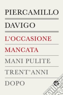 L'occasione mancata: Mani pulite trent'anni dopo. E-book. Formato EPUB ebook di Piercamillo Davigo