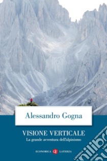 Visione verticale: La grande avventura dell'alpinismo. E-book. Formato EPUB ebook di Alessandro Gogna