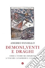 Demoni, venti e draghi: Come l’uomo ha imparato a vincere catastrofi e cataclismi. E-book. Formato EPUB ebook