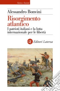 Risorgimento atlantico: I patrioti italiani e la lotta internazionale per le libertà. E-book. Formato EPUB ebook di Alessandro Bonvini