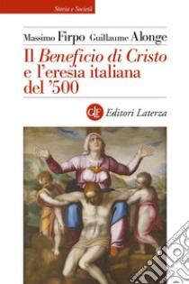 Il Beneficio di Cristo e l'eresia italiana del '500. E-book. Formato EPUB ebook di Massimo Firpo