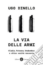 La via delle armi: Gladio, Peteano, Unabomber e altre verità nascoste. E-book. Formato EPUB ebook