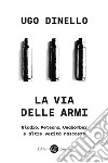 La via delle armi: Gladio, Peteano, Unabomber e altre verità nascoste. E-book. Formato EPUB ebook