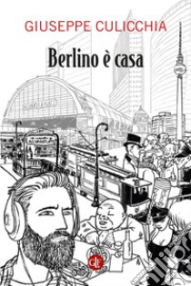 Berlino è casa. E-book. Formato EPUB ebook di Giuseppe Culicchia