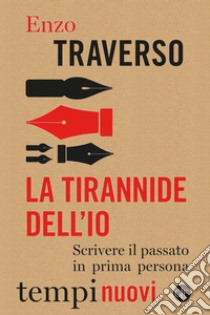 La tirannide dell'io: Scrivere il passato in prima persona. E-book. Formato EPUB ebook di Enzo Traverso