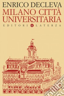 Milano città universitaria: Progetti e protagonisti dall'Unità d'Italia alla fondazione dell'Università degli Studi. E-book. Formato EPUB ebook di Enrico Decleva