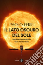 Il lato oscuro del Sole: L'esplorazione spaziale della nostra stella. E-book. Formato EPUB ebook