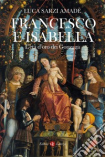 Francesco e Isabella: L'età d'oro dei Gonzaga. E-book. Formato EPUB ebook di Luca Sarzi Amadè