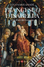 Francesco e Isabella: L'età d'oro dei Gonzaga. E-book. Formato EPUB ebook