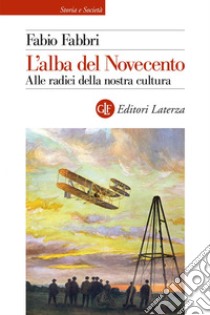 L'alba del Novecento: Alle radici della nostra cultura. E-book. Formato EPUB ebook di Fabio Fabbri