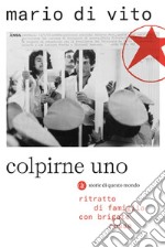 Colpirne uno: Ritratto di famiglia con Brigate Rosse. E-book. Formato EPUB ebook