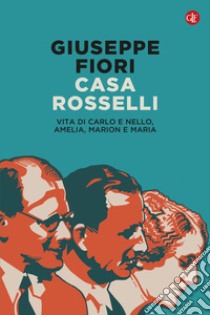 Casa Rosselli: Vita di Carlo e Nello, Amelia, Marion e Maria. E-book. Formato EPUB ebook di Giuseppe Fiori