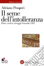 Il seme dell'intolleranza: Ebrei, eretici, selvaggi: Granada 1492. E-book. Formato EPUB ebook