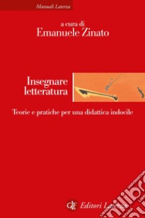 Insegnare letteratura: Teorie e pratiche per una didattica indocile. E-book. Formato EPUB ebook di Emanuele Zinato