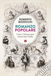 Romanzo popolare: Come i Promessi sposi hanno fatto l'Italia. E-book. Formato EPUB ebook di Roberto Bizzocchi