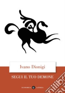 Segui il tuo demone: Quattro precetti più uno. E-book. Formato EPUB ebook di Ivano Dionigi