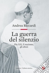 La guerra del silenzio: Pio XII, il nazismo, gli ebrei. E-book. Formato EPUB ebook di Andrea Riccardi