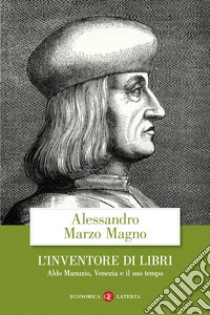 L'inventore di libri: Aldo Manuzio, Venezia e il suo tempo. E-book. Formato EPUB ebook di Alessandro Marzo Magno