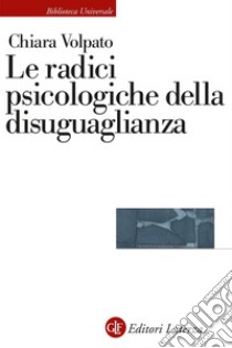 Le radici psicologiche della disuguaglianza. E-book. Formato EPUB ebook di Chiara Volpato