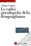 Le radici psicologiche della disuguaglianza. E-book. Formato EPUB ebook di Chiara Volpato