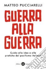 Guerra alla guerra: Guida alle idee e alle pratiche del pacifismo italiano. E-book. Formato EPUB ebook