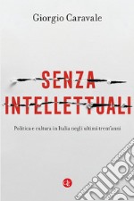 Senza intellettuali: Politica e cultura in Italia negli ultimi trent'anni. E-book. Formato EPUB ebook