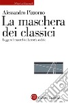 La maschera dei classici: Leggere i maestri della teoria sociale. E-book. Formato EPUB ebook di Alessandro Pizzorno