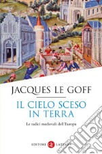 Il cielo sceso in terra: Le radici medievali dell'Europa. E-book. Formato EPUB ebook