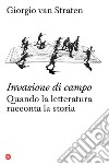 Invasione di campo: Quando la letteratura racconta la storia. E-book. Formato EPUB ebook di Giorgio Van Straten