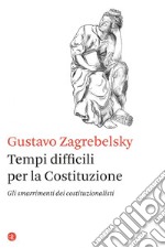 Tempi difficili per la Costituzione: Gli smarrimenti dei costituzionalisti. E-book. Formato EPUB ebook