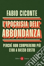 L'ipocrisia dell'abbondanza: Perché non compreremo più cibo a basso costo. E-book. Formato EPUB ebook