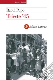 Trieste '45. E-book. Formato EPUB ebook di Raoul Pupo