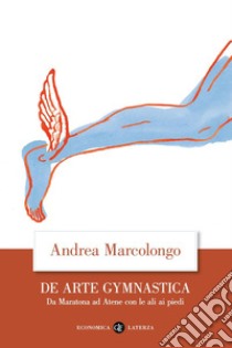 De arte gymnastica: Da Maratona ad Atene con le ali ai piedi. E-book. Formato EPUB ebook di Andrea Marcolongo