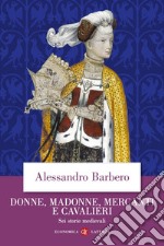 Donne, madonne, mercanti e cavalieri: Sei storie medievali. E-book. Formato EPUB ebook