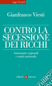 Contro la secessione dei ricchi: Autonomie regionali e unità nazionale. E-book. Formato EPUB ebook di Gianfranco Viesti