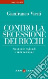 Contro la secessione dei ricchi: Autonomie regionali e unità nazionale. E-book. Formato EPUB ebook