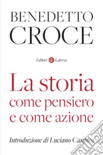 La storia come pensiero e come azione. E-book. Formato EPUB ebook di Benedetto Croce