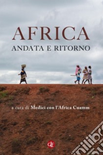 Africa, andata e ritorno. E-book. Formato EPUB ebook di Medici con l''Africa Cuamm