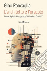 L'architetto e l'oracolo: Forme digitali del sapere da Wikipedia a ChatGPT. E-book. Formato EPUB ebook