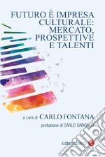 Futuro è impresa culturale: mercato, prospettive e talenti. E-book. Formato EPUB ebook