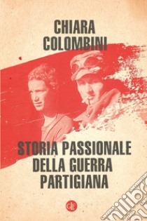 Storia passionale della guerra partigiana. E-book. Formato EPUB ebook di Chiara Colombini