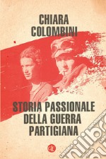 Storia passionale della guerra partigiana. E-book. Formato EPUB ebook