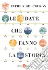 Le date che fanno la storia. E-book. Formato EPUB ebook di Patrick Boucheron