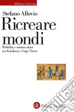 Ricreare mondi: Mobilità e mutuo aiuto tra Kinshasa e Cape Town. E-book. Formato EPUB ebook