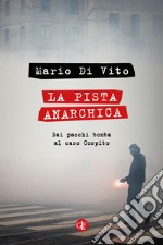 La pista anarchica: Dai pacchi bomba al caso Cospito. E-book. Formato EPUB ebook