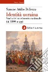 Identità ucraina: Storia del movimento nazionale dal 1800 a oggi. E-book. Formato EPUB ebook di Simone Attilio Bellezza