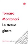 Le statue giuste. E-book. Formato EPUB ebook di Tomaso Montanari