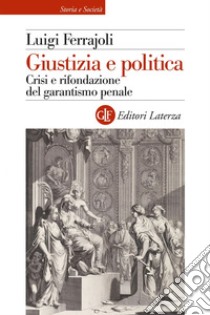 Giustizia e politica: Crisi e rifondazione del garantismo penale. E-book. Formato EPUB ebook di Luigi Ferrajoli